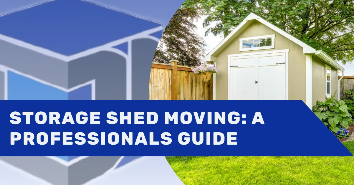Storage Shed Moving A Professional Moving Guide